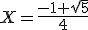  X = \frac{-1+\sqrt{5}}{4}